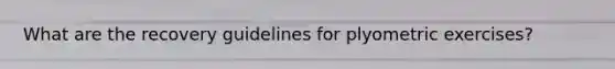 What are the recovery guidelines for plyometric exercises?