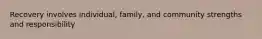 Recovery involves individual, family, and community strengths and responsibility