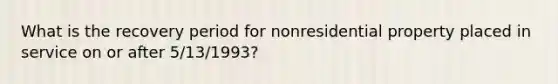 What is the recovery period for nonresidential property placed in service on or after 5/13/1993?