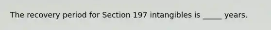 The recovery period for Section 197 intangibles is _____ years.