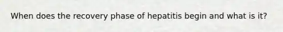 When does the recovery phase of hepatitis begin and what is it?
