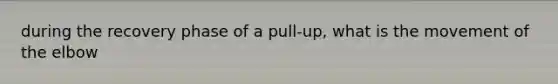 during the recovery phase of a pull-up, what is the movement of the elbow