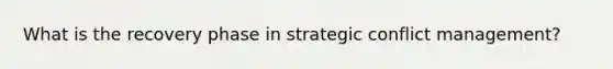 What is the recovery phase in strategic conflict management?