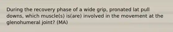 During the recovery phase of a wide grip, pronated lat pull downs, which muscle(s) is(are) involved in the movement at the glenohumeral joint? (MA)