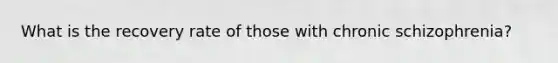What is the recovery rate of those with chronic schizophrenia?