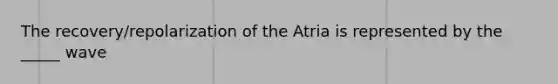 The recovery/repolarization of the Atria is represented by the _____ wave