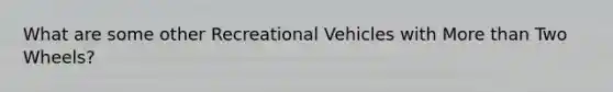 What are some other Recreational Vehicles with More than Two Wheels?