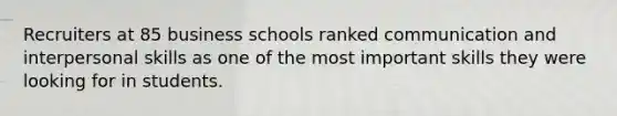 Recruiters at 85 business schools ranked communication and interpersonal skills as one of the most important skills they were looking for in students.