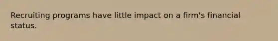 Recruiting programs have little impact on a firm's financial status.