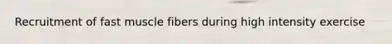 Recruitment of fast muscle fibers during high intensity exercise
