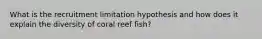 What is the recruitment limitation hypothesis and how does it explain the diversity of coral reef fish?