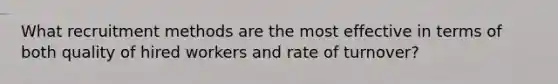 What recruitment methods are the most effective in terms of both quality of hired workers and rate of turnover?