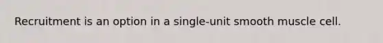 Recruitment is an option in a single-unit smooth muscle cell.