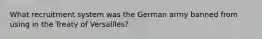 What recruitment system was the German army banned from using in the Treaty of Versailles?