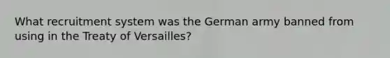 What recruitment system was the German army banned from using in the Treaty of Versailles?