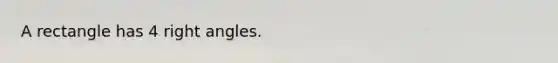 A rectangle has 4 <a href='https://www.questionai.com/knowledge/kIh722csLJ-right-angle' class='anchor-knowledge'>right angle</a>s.
