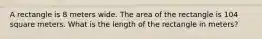 A rectangle is 8 meters wide. The area of the rectangle is 104 square meters. What is the length of the rectangle in meters?