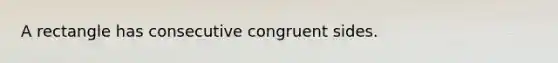 A rectangle has consecutive congruent sides.