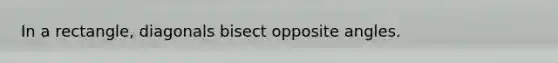 In a rectangle, diagonals bisect opposite angles.