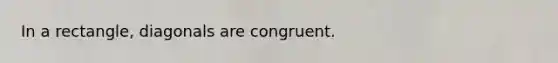 In a rectangle, diagonals are congruent.
