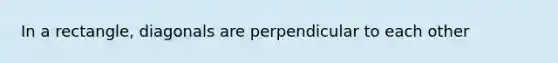 In a rectangle, diagonals are perpendicular to each other