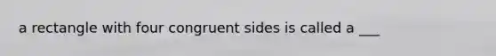 a rectangle with four congruent sides is called a ___