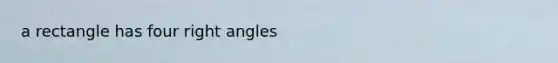 a rectangle has four right angles