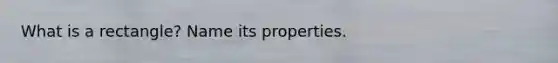 What is a rectangle? Name its properties.