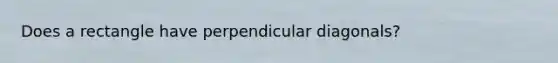 Does a rectangle have perpendicular diagonals?