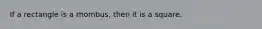 If a rectangle is a rhombus, then it is a square.