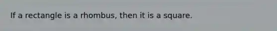 If a rectangle is a rhombus, then it is a square.