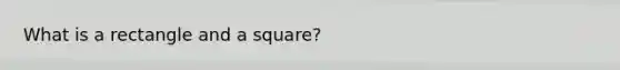 What is a rectangle and a square?