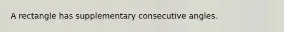 A rectangle has supplementary consecutive angles.