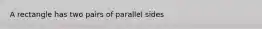 A rectangle has two pairs of parallel sides