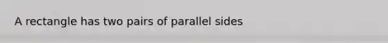 A rectangle has two pairs of parallel sides