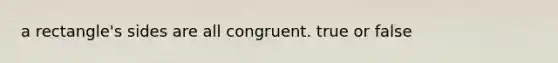 a rectangle's sides are all congruent. true or false