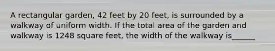 A rectangular garden, 42 feet by 20 feet, is surrounded by a walkway of uniform width. If the total area of the garden and walkway is 1248 square feet, the width of the walkway is______