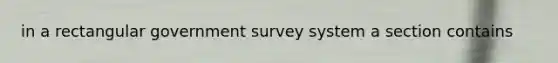 in a rectangular government survey system a section contains