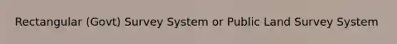 Rectangular (Govt) Survey System or Public Land Survey System