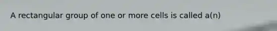 A rectangular group of one or more cells is called a(n)