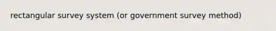 rectangular survey system (or government survey method)