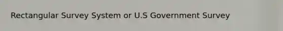 Rectangular Survey System or U.S Government Survey