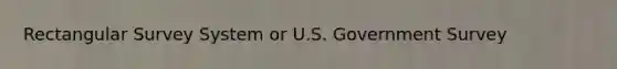 Rectangular Survey System or U.S. Government Survey