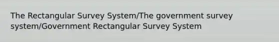 The Rectangular Survey System/The government survey system/Government Rectangular Survey System