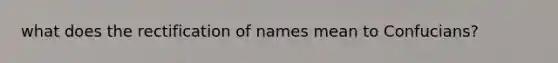 what does the rectification of names mean to Confucians?