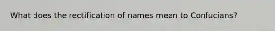 What does the rectification of names mean to Confucians?