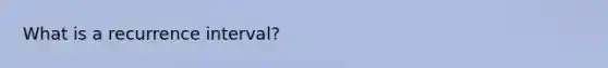 What is a recurrence interval?