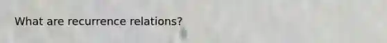 What are recurrence relations?