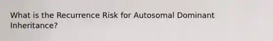 What is the Recurrence Risk for Autosomal Dominant Inheritance?