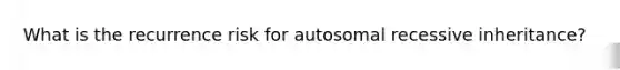 What is the recurrence risk for autosomal recessive inheritance?